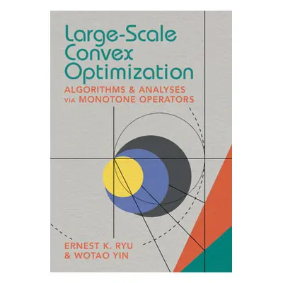 "Large-Scale Convex Optimization: Algorithms & Analyses Via Monotone Operators" - "" ("Ryu Ernes