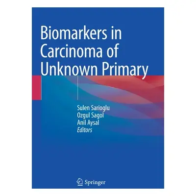 "Biomarkers in Carcinoma of Unknown Primary" - "" ("Sarioglu Sulen")