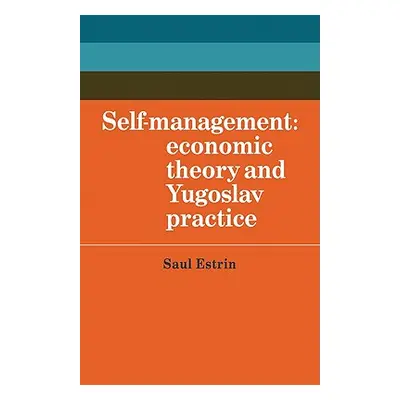 "Self-Management: Economic Theory and Yugoslav Practice" - "" ("Estrin Saul")