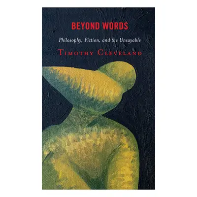 "Beyond Words: Philosophy, Fiction, and the Unsayable" - "" ("Cleveland Timothy")