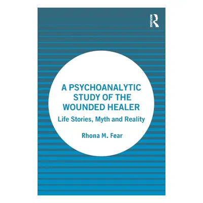 "A Psychoanalytic Study of the Wounded Healer: Life Stories, Myth and Reality" - "" ("Fear Rhona