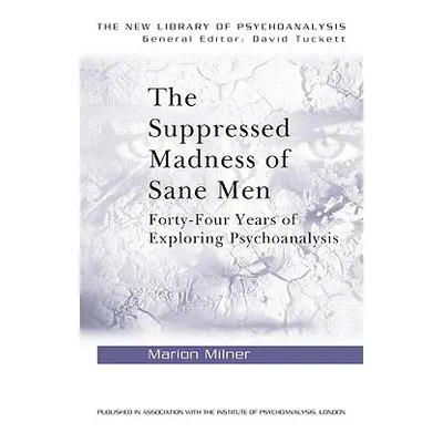 "The Suppressed Madness of Sane Men: Forty-Four Years of Exploring Psychoanalysis" - "" ("Milner