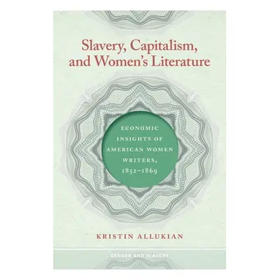 "Slavery, Capitalism, and Women's Literature: Economic Insights of American Women Writers, 1852-