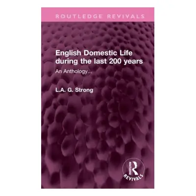 "English Domestic Life During the Last 200 Years: An Anthology..." - "" ("Strong L. a. G.")