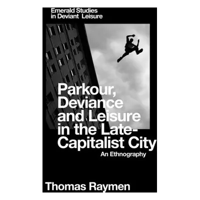 "Parkour, Deviance and Leisure in the Late-Capitalist City: An Ethnography" - "" ("Raymen Thomas