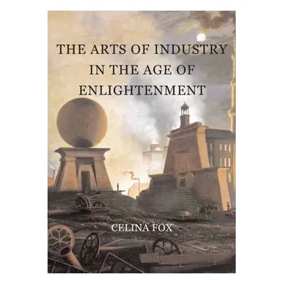 "The Arts of Industry in the Age of Enlightenment" - "" ("Fox Celina")