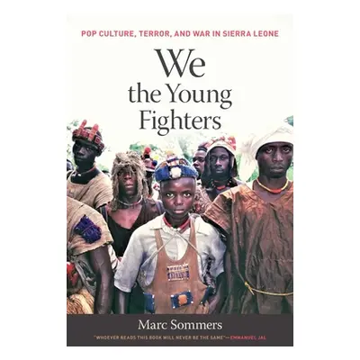 "We the Young Fighters: Pop Culture, Terror, and War in Sierra Leone" - "" ("Sommers Marc")