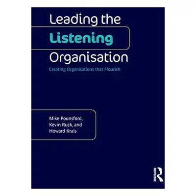 "Leading the Listening Organisation: Creating Organisations That Flourish" - "" ("Pounsford Mike