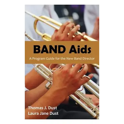 "Band AIDS: A Program Guide for the New Band Director" - "" ("Dust Thomas J.")