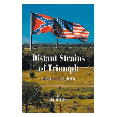 "Distant Strains of Triumph: A Novel of the Civil War" - "" ("Relyea John M.")