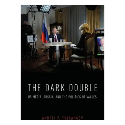 "The Dark Double: Us Media, Russia, and the Politics of Values" - "" ("Tsygankov Andrei P.")