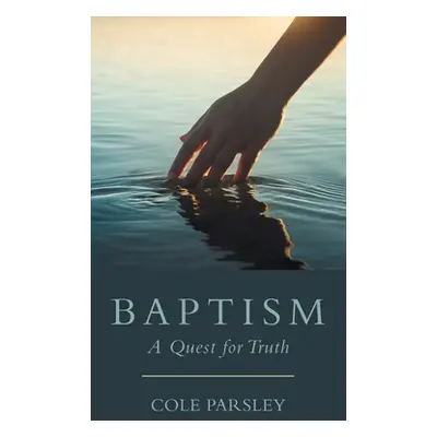 "Baptism: A Quest for Truth" - "" ("Parsley Cole")