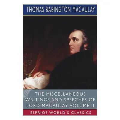 "The Miscellaneous Writings and Speeches of Lord Macaulay, Volume II (Esprios Classics)" - "" ("