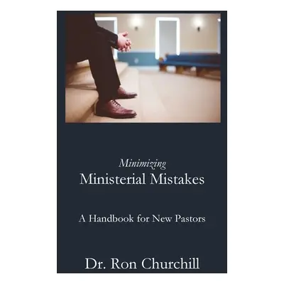 "Minimizing Ministerial Mistakes: A Handbook For New Pastors" - "" ("Churchill Ron")