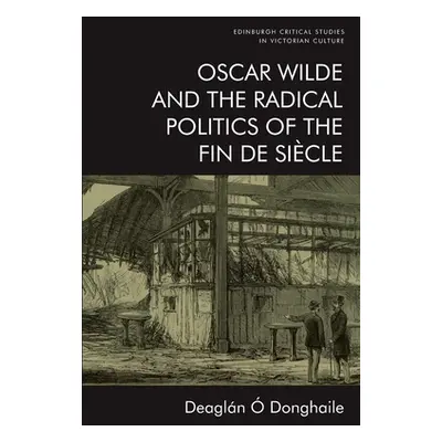 "Oscar Wilde and the Radical Politics of the Fin de Sicle" - "" (". Donghaile Deagln")