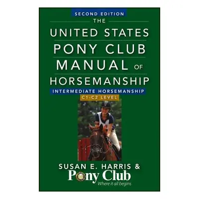 "The United States Pony Club Manual of Horsemanship: Intermediate Horsemanship/C1-C2 Level" - ""