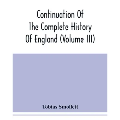 "Continuation Of The Complete History Of England (Volume Iii)" - "" ("Smollett Tobias")