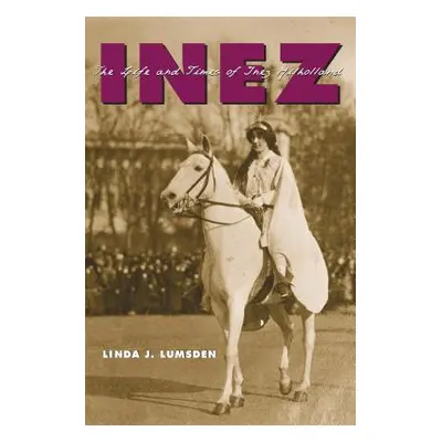 "Inez: The Life and Times of Inez Milholland" - "" ("Lumsden Linda J.")