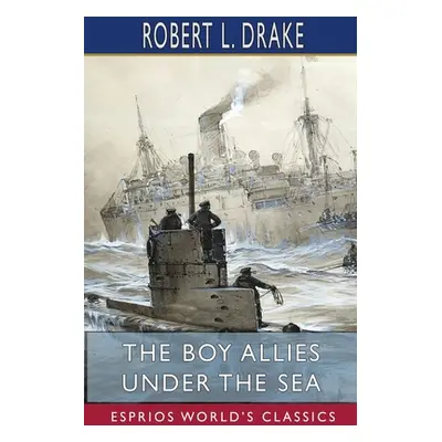 "The Boy Allies Under the Sea (Esprios Classics)" - "" ("Drake Robert L.")