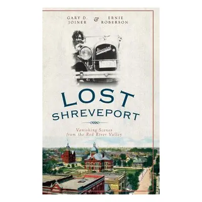 "Lost Shreveport: Vanishing Scenes from the Red River Valley" - "" ("Joiner Gary D.")