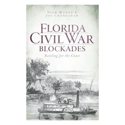 "Florida Civil War Blockades: Battling for the Coast" - "" ("Wynne Nick")