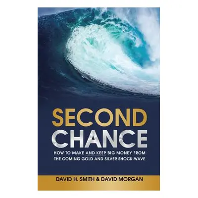 "Second Chance: How to Make and Keep Big Money from the Coming Gold and Silver Shock-Wave" - "" 