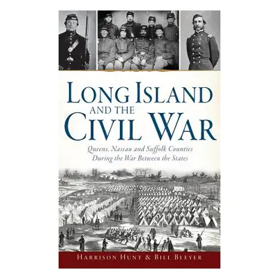 "Long Island and the Civil War: Queens, Nassau and Suffolk Counties During the War Between the S