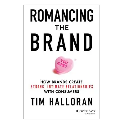 "Romancing the Brand: How Brands Create Strong, Intimate Relationships with Consumers" - "" ("Ha