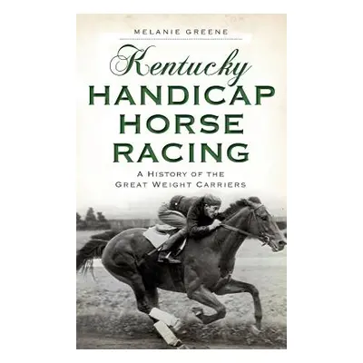 "Kentucky Handicap Horse Racing: A History of the Great Weight Carriers" - "" ("Greene Melanie")