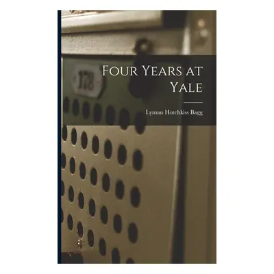 "Four Years at Yale" - "" ("Bagg Lyman Hotchkiss")