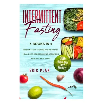 "Intermittent Fasting: 3 Books in 1; Intermittent Fasting and Keto Diet, Meal Prep Cookbook for 