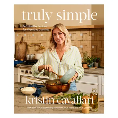 Truly Simple: 140 Healthy Recipes for Weekday Cooking (Cavallari Kristin)