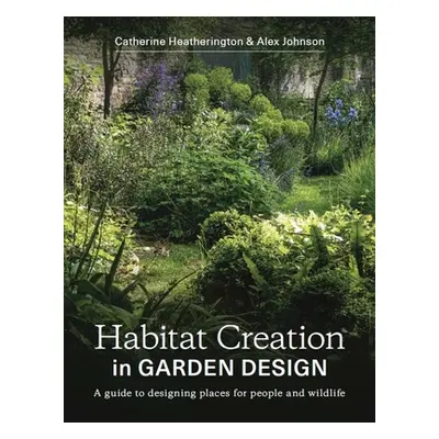 "Habitat Creation in Garden Design: A Guide to Designing Places for People and Wildlife" - "" ("