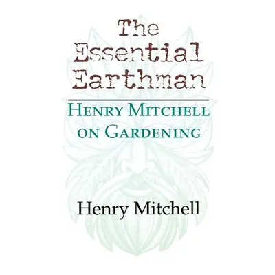 "The Essential Earthman: Henry Mitchell on Gardening" - "" ("Mitchell Henry Clay")