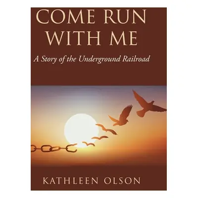 "Come Run with Me: A Story of the Underground Railroad" - "" ("Olson Kathleen")