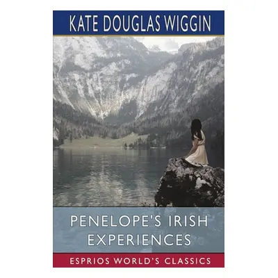 "Penelope's Irish Experiences (Esprios Classics)" - "" ("Wiggin Kate Douglas")