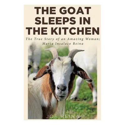 "The Goat Sleeps in the Kitchen: The True Story of an Amazing Woman; Maria Insalaco Reina" - "" 