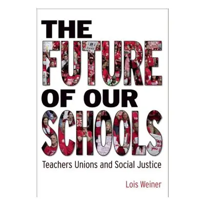 "The Future of Our Schools: Teachers Unions and Social Justice" - "" ("Weiner Lois")