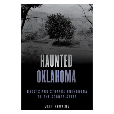 "Haunted Oklahoma: Ghosts and Strange Phenomena of the Sooner State" - "" ("Provine Jeff")