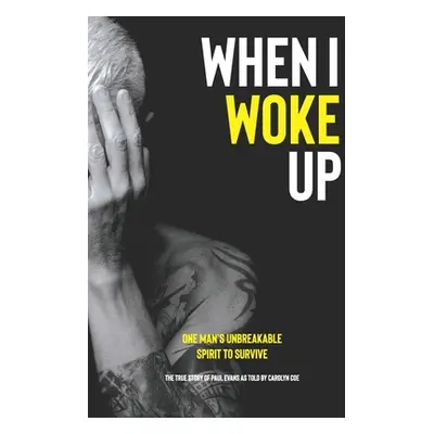 "When I Woke Up: One Man's Unbreakable Spirit to Survive" - "" ("Coe Carolyn")