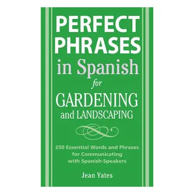 "Perfect Phrases in Spanish for Gardening and Landscaping: 500 + Essential Words and Phrases for