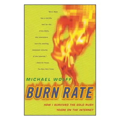 "Burn Rate: How I Survived the Gold Rush Years on the Internet" - "" ("Wolff Michael")