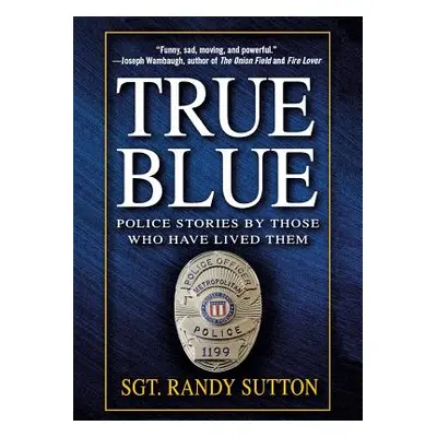 "True Blue: Police Stories by Those Who Have Lived Them" - "" ("Sutton Randy")