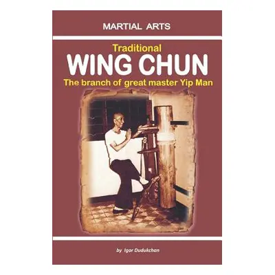 "Traditional Wing Chun - The Branch of Great Master Yip Man" - "" ("Kondratenko Marina")