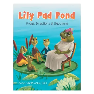 "Lily Pad Pond: Frogs, Directions & Equations" - "" ("Vanbrackle Edd Anita")