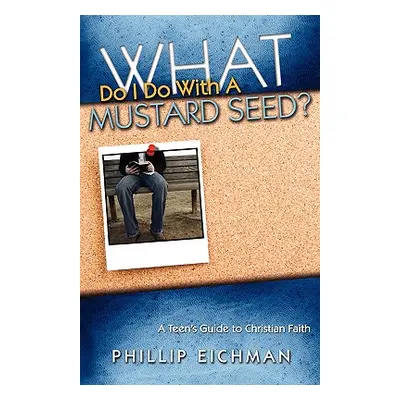 "What Do I Do With a Mustard Seed?" - "" ("Eichman Phillip")