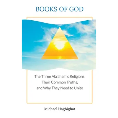 "Books of God: The Three Abrahamic Religions, Their Common Truths, and Why They Need to Unite" -