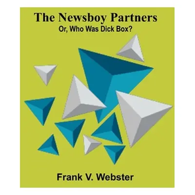 "The Newsboy Partners; Or, Who Was Dick Box?" - "" ("V. Webster Frank")