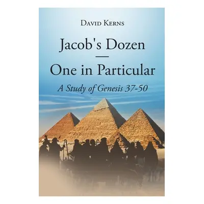 "Jacob's Dozen One in Particular: A Study of Genesis 37-50" - "" ("Kerns David")