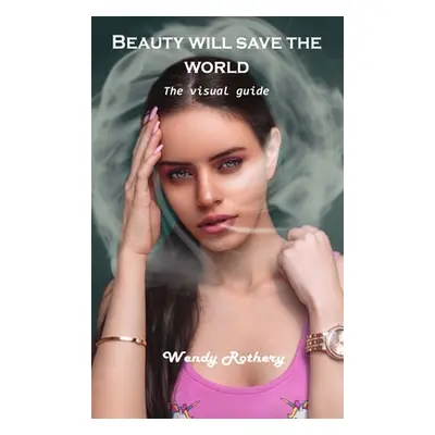 "Beauty will save the world: The visual guide" - "" ("Wendy Rothery")